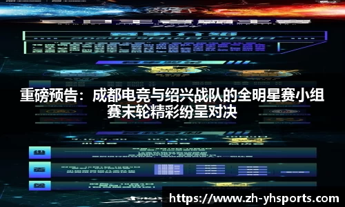 重磅预告：成都电竞与绍兴战队的全明星赛小组赛末轮精彩纷呈对决